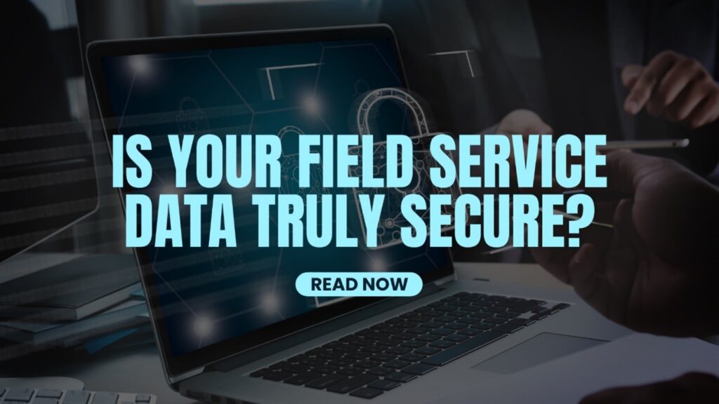 Is your field service data truly secure today?
